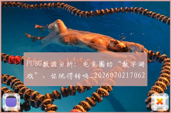 PUBG数据分析：电竞圈的“数字游戏”，你玩得转吗_20260702170629