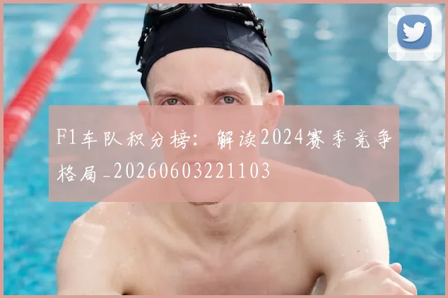 F1车队积分榜：解读2024赛季竞争格局_20260603221103